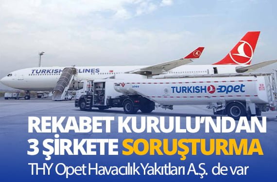 Rekabet Kurulu, jet yakıt tedariki yapan 3 şirkete soruşturma açıldı; THY Opet Havacılık Yakıtları A.Ş. de var